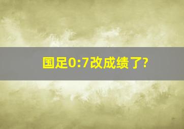 国足0:7改成绩了?