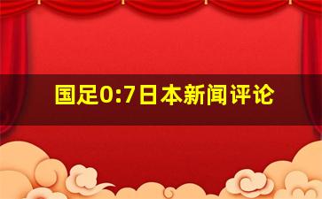 国足0:7日本新闻评论