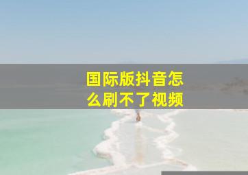 国际版抖音怎么刷不了视频