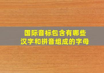 国际音标包含有哪些汉字和拼音组成的字母