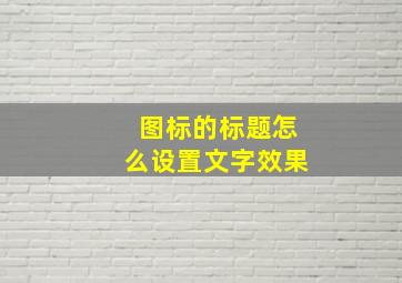 图标的标题怎么设置文字效果