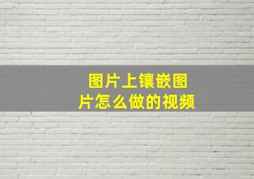 图片上镶嵌图片怎么做的视频