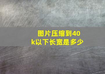 图片压缩到40k以下长宽是多少