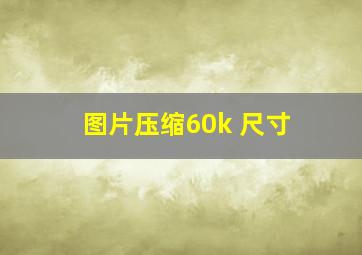 图片压缩60k 尺寸