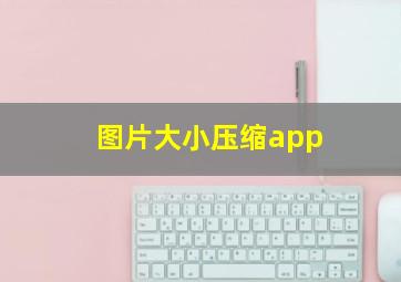 图片大小压缩app