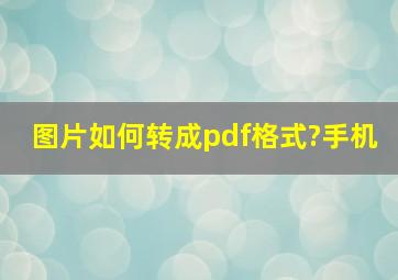 图片如何转成pdf格式?手机