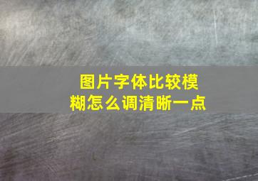 图片字体比较模糊怎么调清晰一点