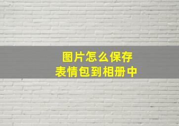 图片怎么保存表情包到相册中