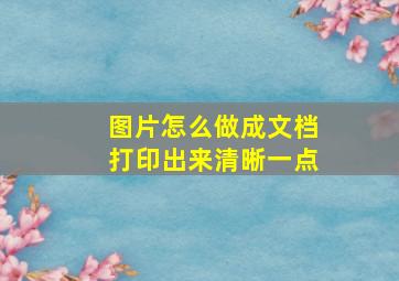 图片怎么做成文档打印出来清晰一点