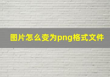 图片怎么变为png格式文件