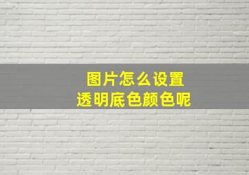 图片怎么设置透明底色颜色呢