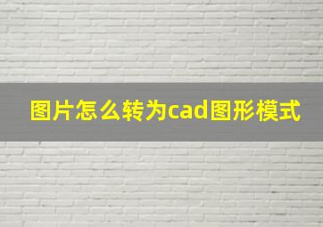 图片怎么转为cad图形模式