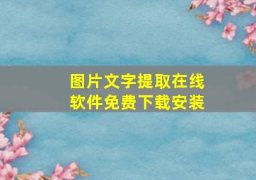 图片文字提取在线软件免费下载安装