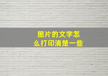 图片的文字怎么打印清楚一些