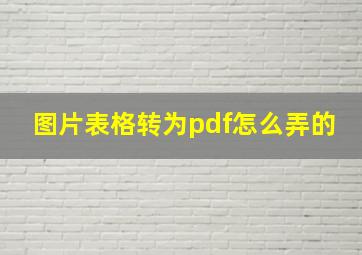 图片表格转为pdf怎么弄的