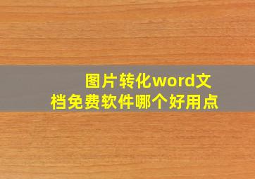 图片转化word文档免费软件哪个好用点