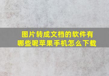 图片转成文档的软件有哪些呢苹果手机怎么下载