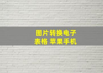 图片转换电子表格 苹果手机