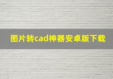 图片转cad神器安卓版下载