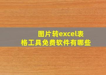 图片转excel表格工具免费软件有哪些