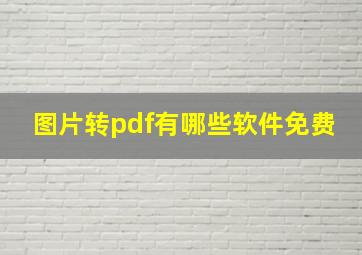 图片转pdf有哪些软件免费