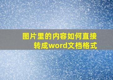 图片里的内容如何直接转成word文档格式