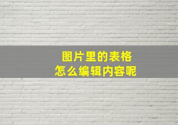 图片里的表格怎么编辑内容呢