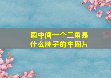 圆中间一个三角是什么牌子的车图片