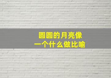 圆圆的月亮像一个什么做比喻