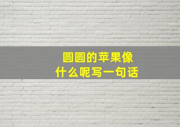 圆圆的苹果像什么呢写一句话