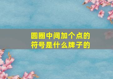 圆圈中间加个点的符号是什么牌子的