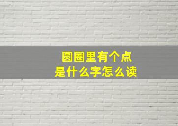 圆圈里有个点是什么字怎么读