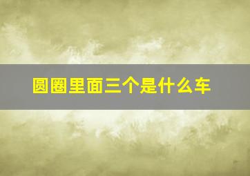 圆圈里面三个是什么车