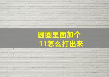 圆圈里面加个11怎么打出来