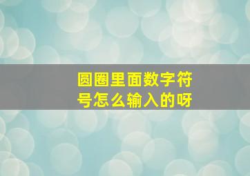 圆圈里面数字符号怎么输入的呀