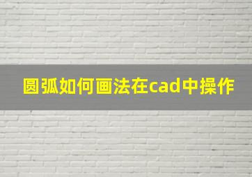 圆弧如何画法在cad中操作