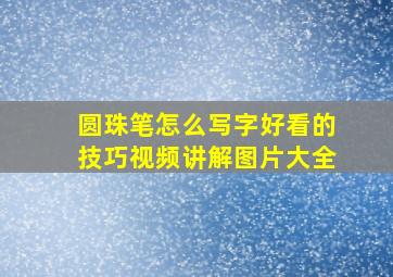 圆珠笔怎么写字好看的技巧视频讲解图片大全