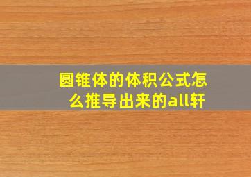 圆锥体的体积公式怎么推导出来的all轩