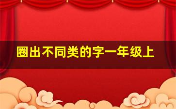 圈出不同类的字一年级上