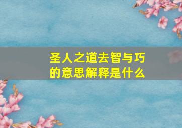 圣人之道去智与巧的意思解释是什么