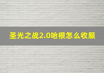 圣光之战2.0哈根怎么收服