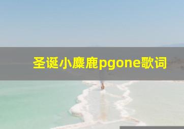 圣诞小麋鹿pgone歌词