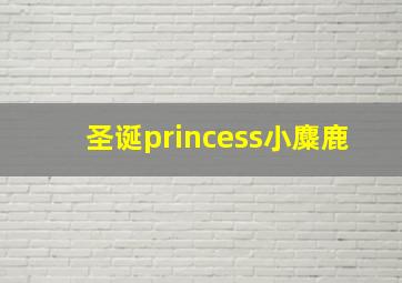 圣诞princess小麋鹿