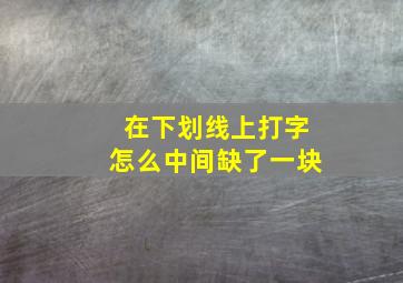 在下划线上打字怎么中间缺了一块