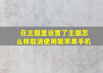 在主题里设置了主题怎么样取消使用呢苹果手机