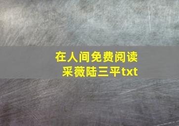 在人间免费阅读采薇陆三平txt