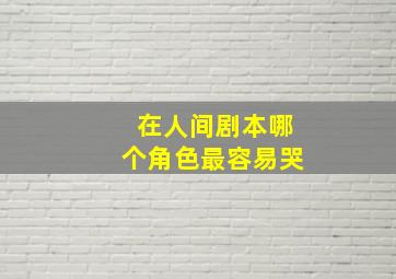 在人间剧本哪个角色最容易哭