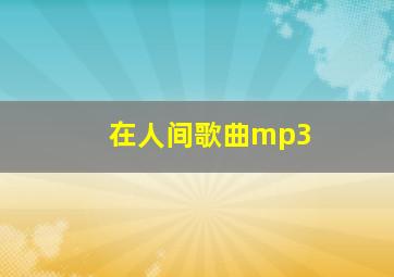 在人间歌曲mp3