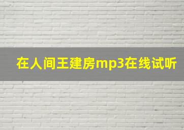 在人间王建房mp3在线试听