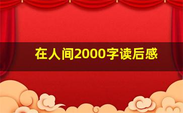 在人间2000字读后感